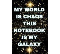 MY WORLD IS CHAOS THIS NOTEBOOK IS MY GALAXY: Transform Chaos into Stars: Funny Lined 6x9 Notebook The Ideal Gift for True Brains