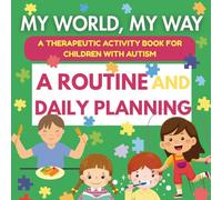 My World, My Way - A Routine and Daily Planning Activity Book for Children with Autism: 94 Pages of Visual Schedules, Daily Routines, and Time Management Activities for Autistic Kids Ages 4-8