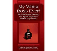 My Worst Boss Ever! The Unbelievable True Story Of A Bigoted Professional And Her Vulgar Ways!