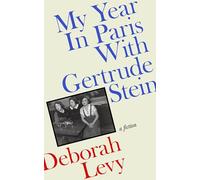 My Year in Paris with Gertrude Stein: A Fiction - The instant Sunday Times bestseller from the Booker Prize-shortlisted author of Hot Milk and Swimming Home