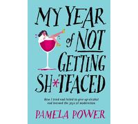 My Year Of Not Getting Sh*Tfaced - How I Tried And Failed To Give Up Alcohol And Learned The Joys Of Moderation