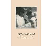 My YES to God: Benjamin Selvaratnam's story as told by his daughter Anne Selvaratnam Jéquier