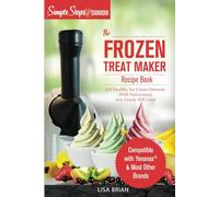 My Yonanas Frozen Treat Maker Soft Serve Ice Cream Machine Recipe Book, a Simple Steps Brand Cookbook: 101 Delicious Frozen Fruit & Vegan Ice Cream Recipes, Pro Tips & Instructions from Simple Steps!