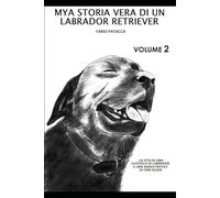 MYA STORIA VERA DI UN LABRADOR RETRIEVER VOLUME 2: LA MIA VITA CON UN CUCCIOLO DI LABRADOR RETRIEVER