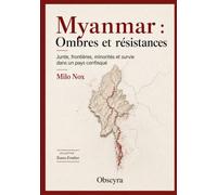 Myanmar : Ombres et résistances: Junte, frontières, minorités et survie dans un pays confisqué