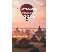 MYANMAR Travel Guide 2026: Step Into Myanmar’s Timeless Wonders, Architectural Splendor, and Culinary Treasures for an Extraordinary Journey