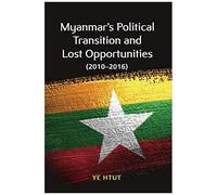 Myanmar's Political Transition And Lost Opportunities (2010-2016)
