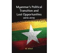 Myanmar's Political Transition And Lost Opportunities (2010-2016)
