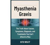 Myasthenia Gravis: The Truth About Causes, Symptoms, Diagnosis, and Treatments You Can’t Afford to Miss