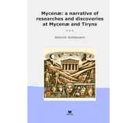 Mycenæ: a narrative of researches and discoveries at Mycenæ and Tiryns