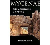 Mycenae: Agamemnon's Capitol : The Site in Its Setting