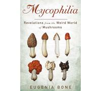 Mycophilia: Revelations from the Weird World of Mushrooms