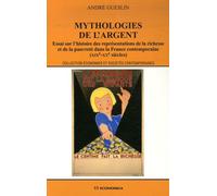 Myhtologies De L'argent - Essai Sur L'histoire Des Représentations De La Richesse Et De La Pauvreté Dans La France Contemporaine (Xixe-Xxe Siècles)