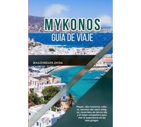 MYKONOS GUÍA DE VIAJE 2026: Playas, vida nocturna, cultura, secretos del casco antiguo, recorridos de isla en isla y el mejor compañero para vivir la experiencia en las islas griegas.