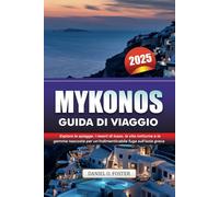 MYKONOS GUIDA DI VIAGGIO 2025: Esplora le spiagge, i resort di lusso, la vita notturna e le gemme nascoste per un'indimenticabile fuga sull'isola greca