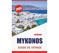 MYKONOS GUIDE DE VOYAGE 2026: Les meilleures choses à faire, les plages, la vie nocturne, les sites historiques, la cuisine locale et les conseils de voyage pour visiter l'île des Cyclades