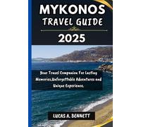 MYKONOS TRAVEL GUIDE 2025: Your Travel Companion For Lasting Memories,Unforgettable Adventures and Unique Experience.