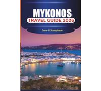 MYKONOS TRAVEL GUIDE 2026: Plan Your Mykonos Vacation: Travel Tips, Ferry Routes, Historic Streets, Local Markets, and Sunset Spots