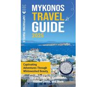 Mykonos Travel Guide: Captivating Adventures through Whitewashed Beauty, Vibrant Nightlife, Landmarks, Hidden Gems, and More