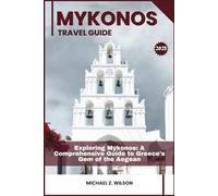MYKONOS TRAVEL GUIDE: Exploring Mykonos: A Comprehensive Guide to Greece's Gem of the Aegean