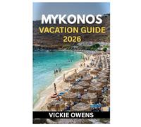 MYKONOS VACATION GUIDE 2026: Budget-Friendly Travel Guide for Family, First-Timers, Couples & Solo Adventurers - Experience Mykonos Like a Local With Itineraries & Greek Phrases Included