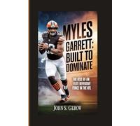 Myles Garrett: Built to Dominate: The Rise of an Elite Defensive Force in the NFL