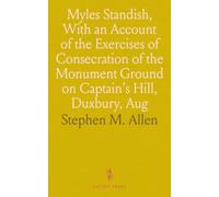 Myles Standish, With an Account of the Exercises of Consecration of the Monument Ground on Captain's Hill, Duxbury, Aug: 17, 1871