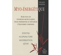 Myo-énergétique - Agir sur les tensions musculaires, pour préserver et rétablir l'équilibre corporel L'art de préserver et rétablir l'équilibre corporel - Hiroshi Iwaoka - Tredaniel La Maisnie - broch