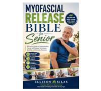Myofascial Release Bible for Senior: A Practical Guide to Understanding Fascia, Self-Release Techniques, Mobility, and Everyday Recovery