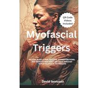 Myofascial Triggers: RELIEVE MUSCLE PAIN, RELEASE STORED EMOTIONS, AND IMPROVE MIND-BODY BALANCE THROUGH TARGETED FASCIA TECHNIQUES