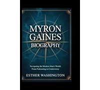 MYRON GAINES BIOGRAPHY: Navigating the Modern Man's World: From Podcasting to Controversy