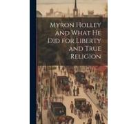 Myron Holley And What He Did For Liberty And True Religion