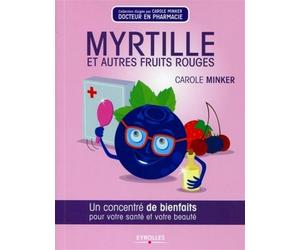 Myrtille et autres fruits rouges Un concentré de bienfaits pour votre santé et votre beauté. - Carole Minker - Eyrolles - broché - Guide