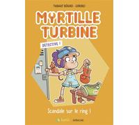 Myrtille Turbine détective - Scandale sur le ring ! - Bérard Thibault - Sarbacane - broché - Roman cadet