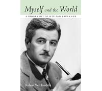 Myself and the World: A Biography of William Faulkner