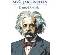 Myśl jak Einstein - Daniel Smith (littérature, vulgarisation scientifique en polonais)