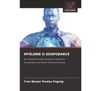 MYŚLENIE O GOSPODARCE: Od ontogenezy ekonomicznej do społeczno-antropologicznej filozofii homo economicus