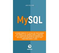 MYSQL: Le guide complet et actualisé pour gagner du temps et de l’argent dans la gestion et la conception de bases de données sql. Incluant des exemples de code et des fonctions mises à jour.
