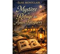 Mystère au refuge des âmes fatiguées: Un cosy mystery tendre et mystérieux où chaque secret trouve sa place