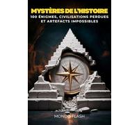 Mystères de l’Histoire: 100 Ènigmes, Civilisations Perdues et Artefacts Impossibles