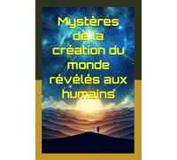 Mystères de la création du monde révélés aux humains: La Création du livre de Genèse vous est Révélée !