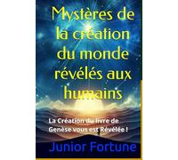 Mystères de la création du monde révélés aux humains: La Création du livre de Genèse vous est Révélée !