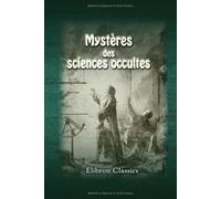 Mystères des sciences occultes: Par un initié