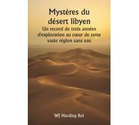 Mystères Du Désert Libyen Un Record De Trois Années D'exploration Au C¿Ur De Cette Vaste Région Sans Eau