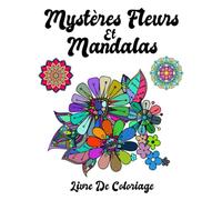 Mystères Fleurs Et Mandalas: Mandalas Fleures Livre de Coloriage pour Adultes, Super Loisir Antistress pour se détendre (Paresseux Adorables et ... Fleurs, animaux et jardins (French Edition)