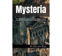 Mysteria: The Hidden History of Ancient Mystery Religions, Secret Societies, and Esoteric Orders from Egypt to Freemasonry