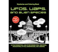 Mysteries and Coloring Book - UFOS, UAPS, AND ALIEN SPECIES: Extraterrestrial and Other Beings: real Sightings, Encounters, Myths, Conspiracies, and Legends.