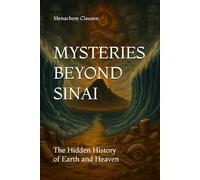 MYSTERIES BEYOND SINAI: The Hidden History of Earth and Heaven