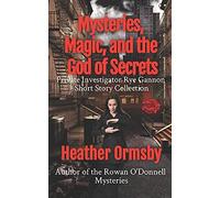Mysteries, Magic, And The God Of Secrets: Private Investigator Rye Gannon Short Story Collection