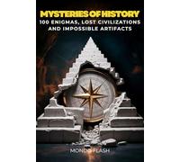 Mysteries of History: 100 Enigmas, Lost Civilizations, and Impossible Artifacts